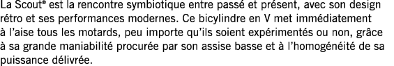 La Scout  est la rencontre symbiotique entre passé et présent, avec son design rétro et ses performances modernes  Ce   
